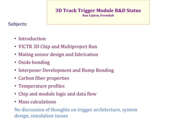 3D Track Trigger Module R&amp;D Status Ron Lipton, Fermilab