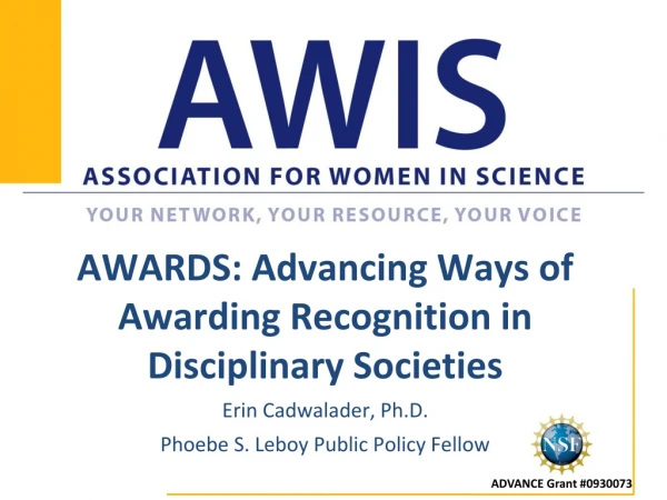 AWARDS: Advancing Ways of Awarding Recognition in Disciplinary Societies Erin Cadwalader, Ph.D.