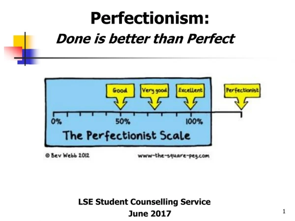 Perfectionism: Done is better than Perfect LSE Student Counselling Service 	June 2017