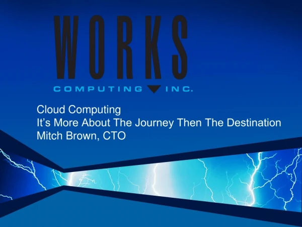 Cloud Computing It’s More About The Journey Then The Destination Mitch Brown, CTO