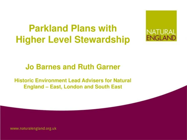 Parkland Plans with Higher Level Stewardship Jo Barnes and Ruth Garner