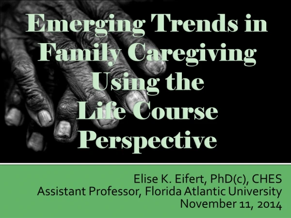 Emerging Trends in  Family Caregiving  Using the  Life Course Perspective