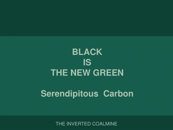 BLACK IS THE NEW GREEN Serendipitous  Carbon
