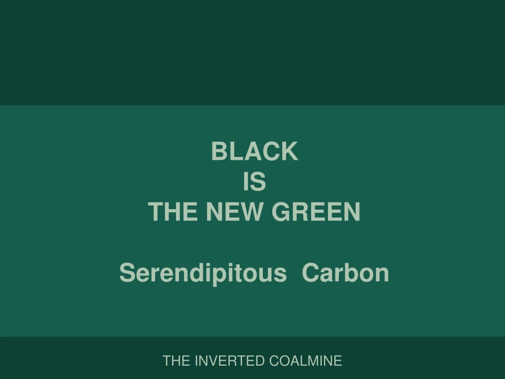 black is the new green serendipitous carbon