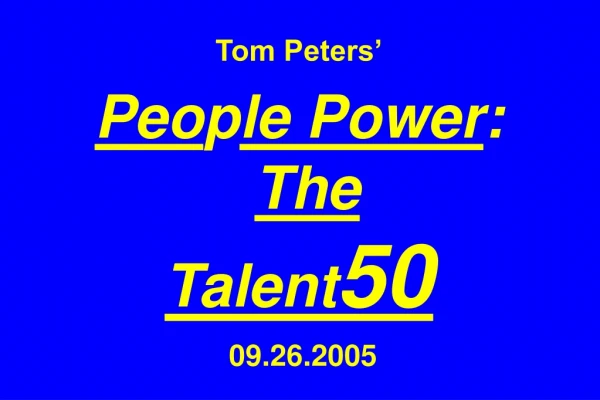 Tom Peters’ Peo p le Power : The  Talent 50  09.26.2005