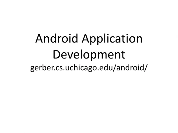 Android Application Development gerber.cs.uchicago/android/