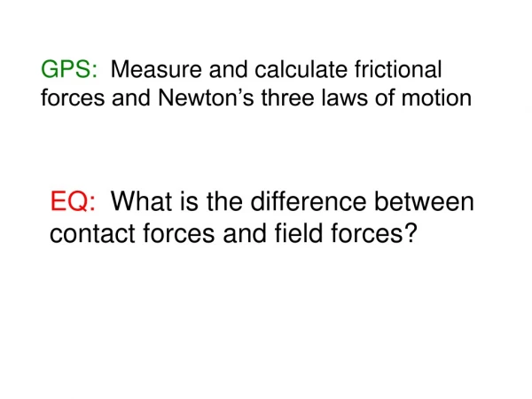 GPS:   Measure and calculate frictional forces and Newton’s three laws of motion