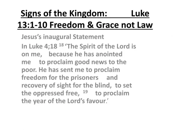Signs of the Kingdom:           Luke 13:1-10 Freedom &amp; Grace not Law