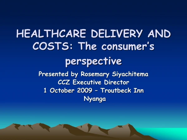 HEALTHCARE DELIVERY AND COSTS: The consumer’s perspective