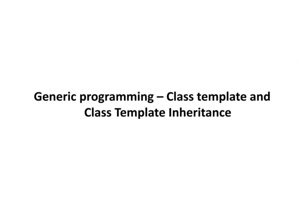 Generic programming – Class template and Class Template Inheritance