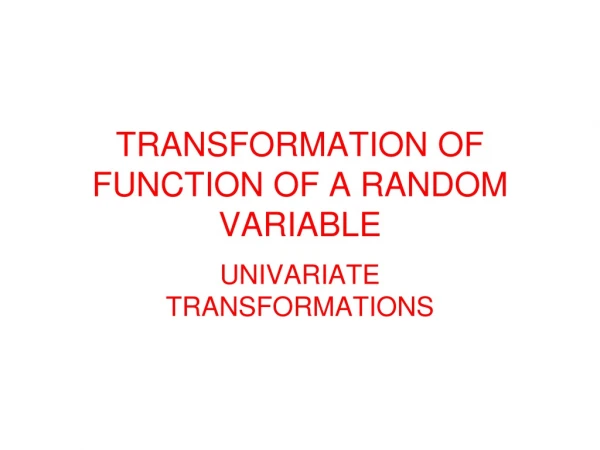 TRANSFORMATION OF FUNCTION OF A RANDOM VARIABLE