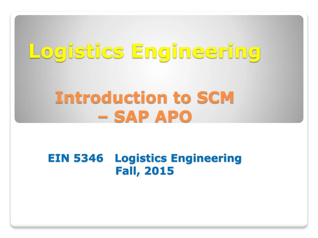 logistics engineering introduction to scm sap apo ein 5346 logistics engineering fall 2015