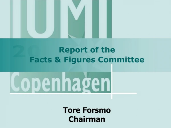 Report of the  Facts &amp; Figures Committee Tore Forsmo Chairman