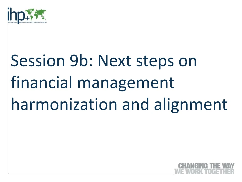 session 9b next steps on financial management harmonization and alignment