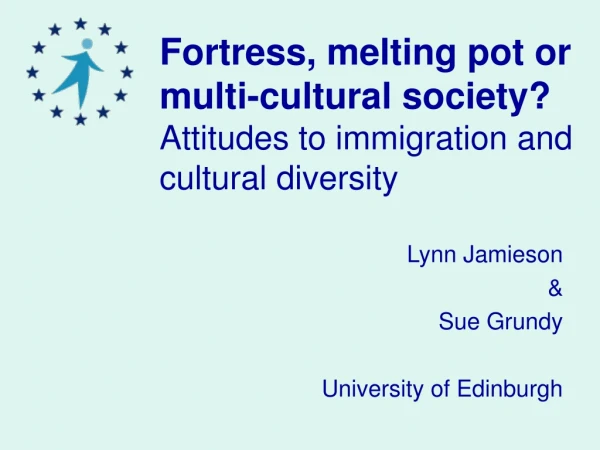 Fortress, melting pot or multi-cultural society? Attitudes to immigration and cultural diversity