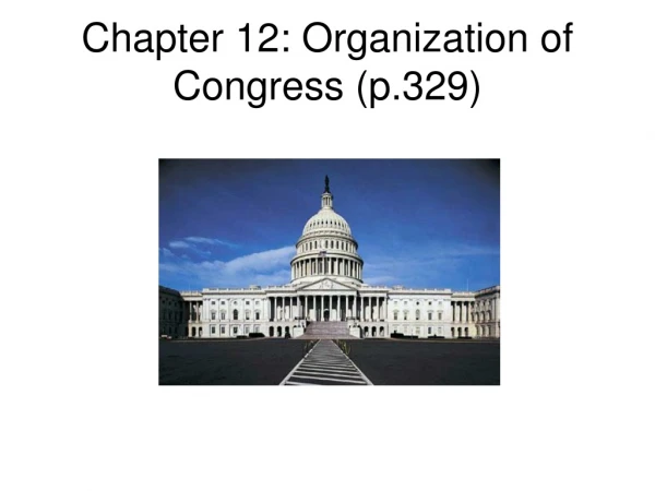 Chapter 12: Organization of Congress (p.329)