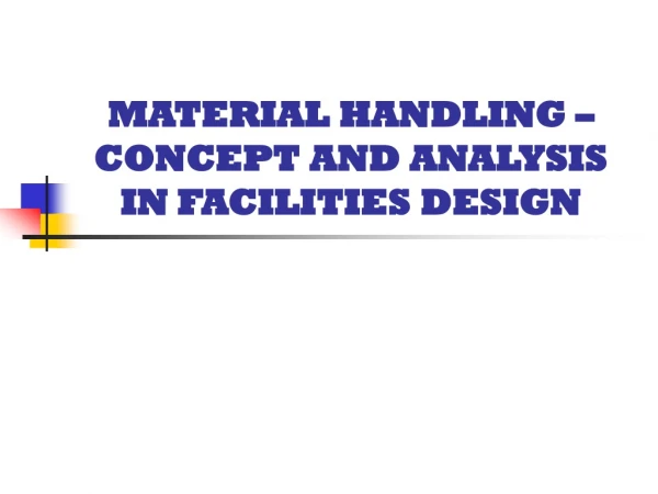 MATERIAL HANDLING – CONCEPT AND ANALYSIS IN FACILITIES DESIGN