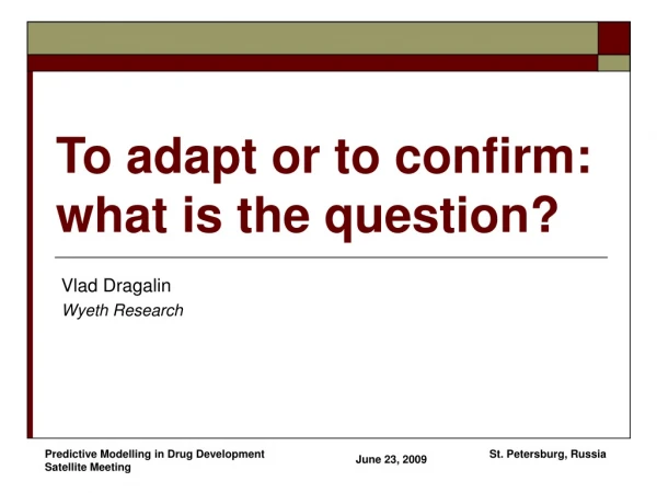 To adapt or to confirm:  what is the question?