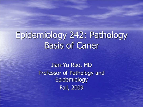 Epidemiology 242: Pathology Basis of Caner
