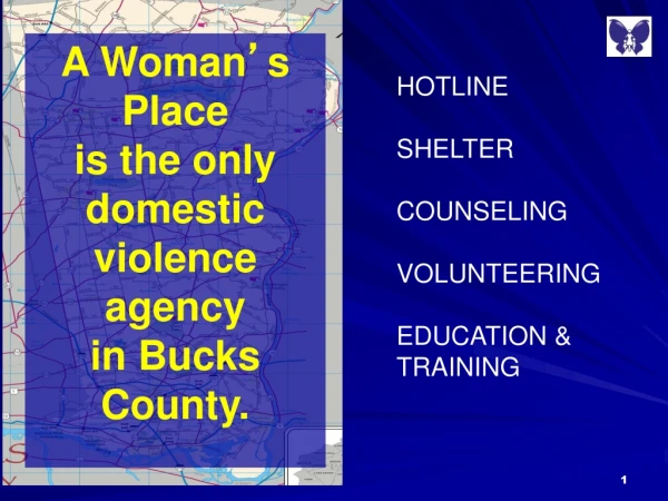 A Woman ’ s Place is the only  domestic  violence agency  in Bucks County.