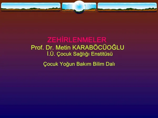 ZEHIRLENMELER Prof. Dr. Metin KARAB C OGLU I. . ocuk Sagligi Enstit s ocuk Yogun Bakim Bilim Dali