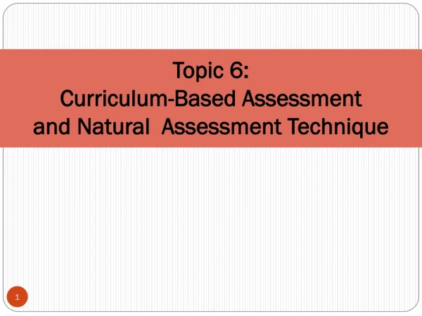 Topic 6: Curriculum-Based Assessment and Natural  Assessment Technique