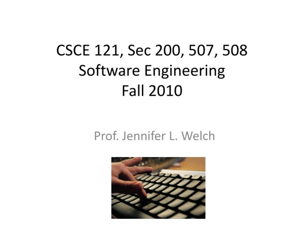 CSCE 121, Sec 200, 507, 508 Software Engineering Fall 2010