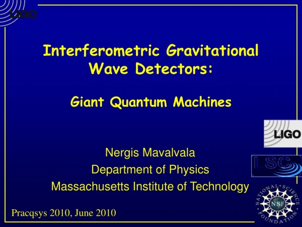 Interferometric Gravitational Wave Detectors: Giant Quantum Machines