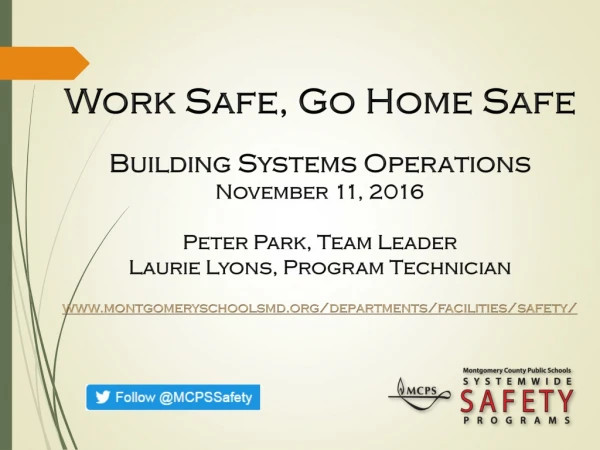 Work Safe, Go Home Safe Building Systems Operations November 11, 2016 Peter Park, Team Leader
