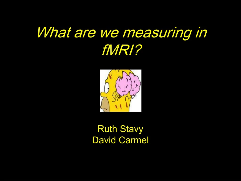 what are we measuring in fmri ruth stavy david carmel