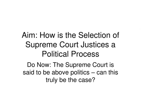 Aim: How is the Selection of Supreme Court Justices a Political Process