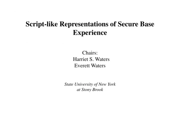 Script-like Representations of Secure Base Experience Chairs:   Harriet S. Waters Everett Waters