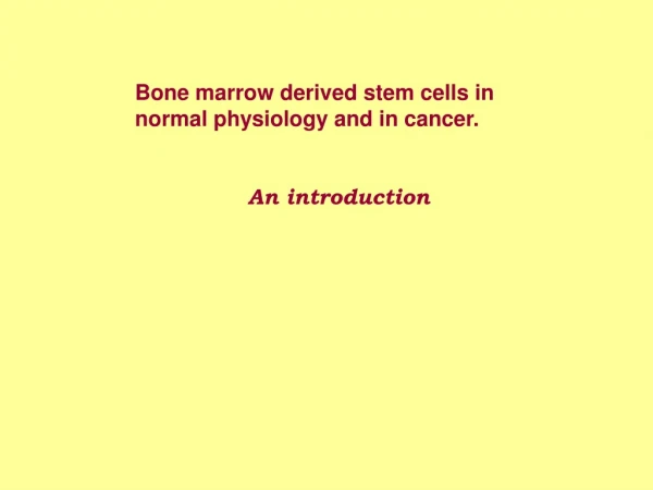 Bone marrow derived stem cells in normal physiology and in cancer. An introduction
