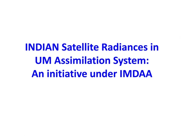 INDIAN Satellite Radiances in UM Assimilation System:  An initiative under IMDAA