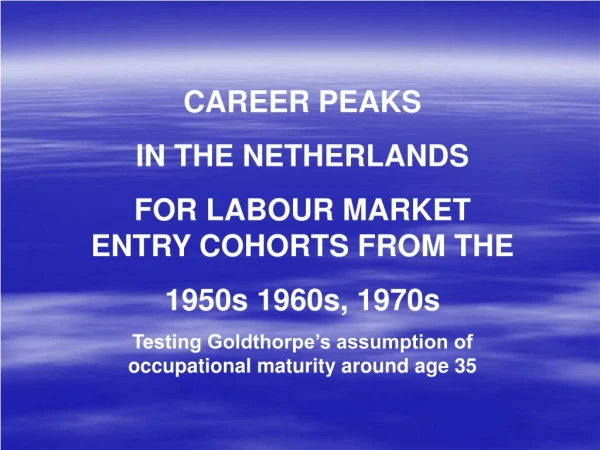CAREER PEAKS IN THE NETHERLANDS FOR LABOUR MARKET ENTRY COHORTS FROM THE  1950s 1960s, 1970s