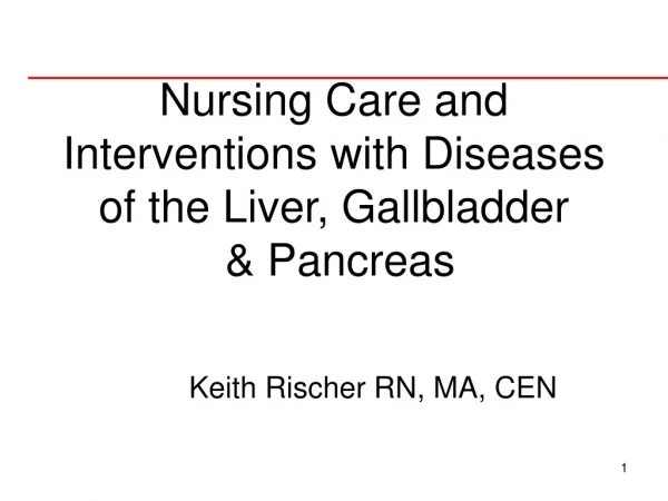 Nursing Care and  Interventions with Diseases of the Liver, Gallbladder  &amp; Pancreas