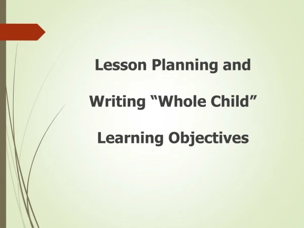 Lesson Planning and Writing  “ Whole Child ”  Learning Objectives