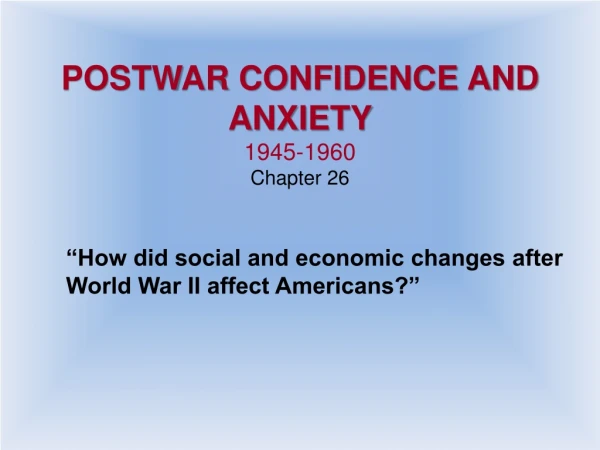 POSTWAR CONFIDENCE AND ANXIETY  1945-1960 Chapter 26