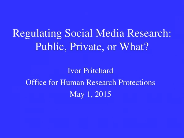 Regulating Social Media Research: Public, Private, or What?