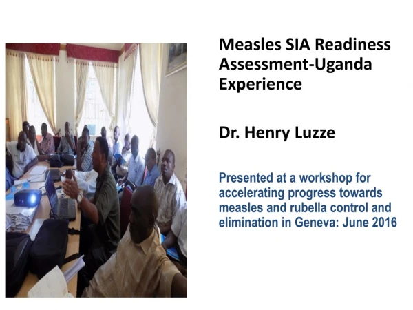 Measles SIA Readiness Assessment-Uganda Experience 	Dr. Henry  Luzze