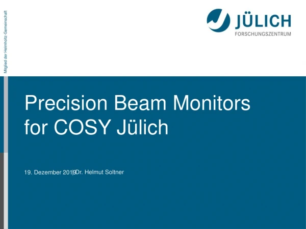 Precision Beam Monitors for COSY Jülich
