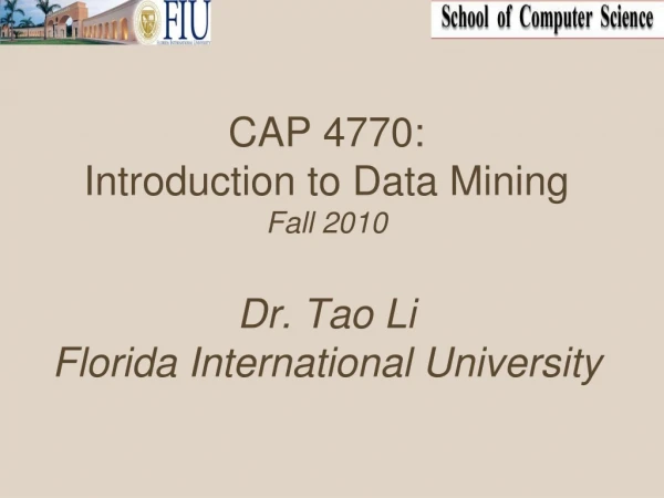CAP 4770: Introduction to Data Mining  Fall 2010 Dr. Tao Li Florida International University