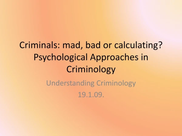 Criminals: mad, bad or calculating? Psychological Approaches in Criminology