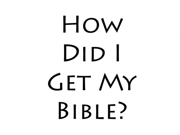 How            Did I           Get My Bible?