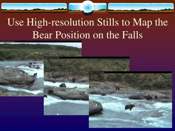 Use High-resolution Stills to Map the Bear Position on the Falls