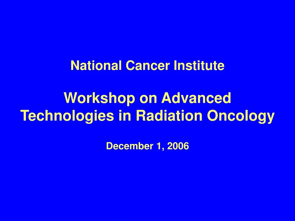 national cancer institute workshop on advanced technologies in radiation oncology december 1 2006