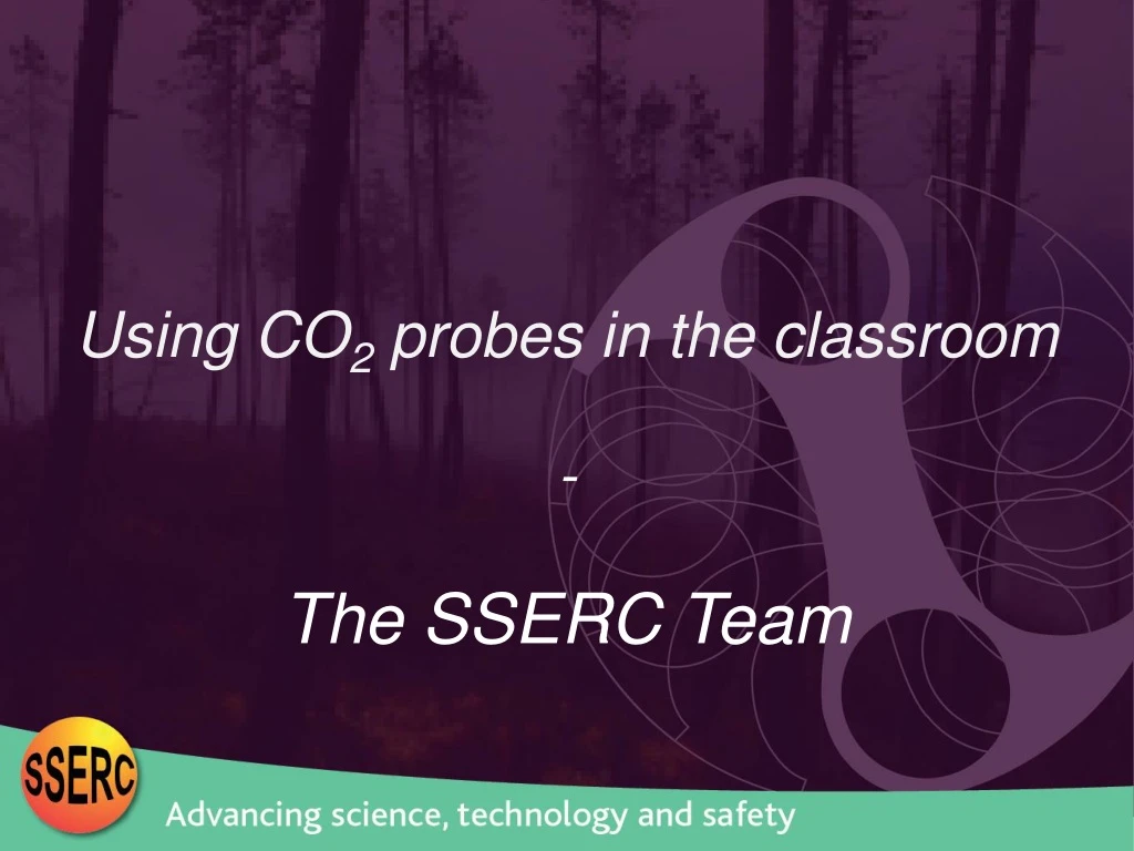 using co 2 probes in the classroom the sserc team