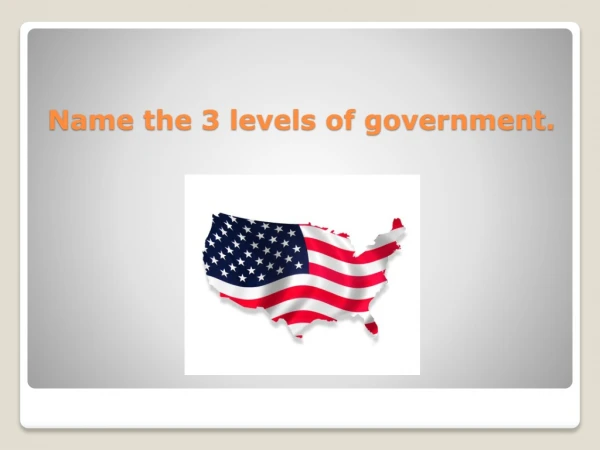Name the 3 levels of government.