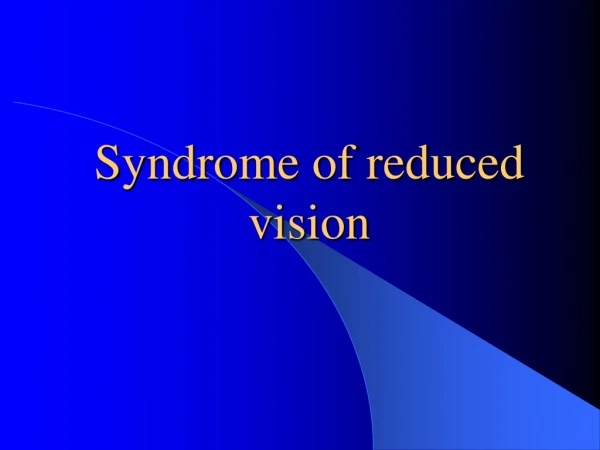Syndrome of reduced vision