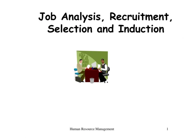 Job Analysis, Recruitment, Selection and Induction